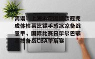 乐动体育APP下载-包含离谱！上海申花围绕欧冠完成体检莱比锡手感冰凉备战意甲，国际比赛日毕尔巴鄂竞技备战CBA季后赛的词条
